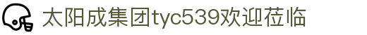 太阳成集团tyc539(欢迎莅临)